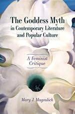 The Goddess Myth in Contemporary Literature and Popular Culture: A Feminist Critique