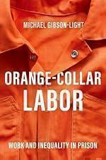 Orange-Collar Labor: Work and Inequality in Prison