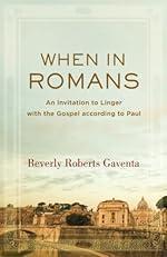 When in Romans: An Invitation to Linger with the Gospel according to Paul (Theological Explorations for the Church Catholic)