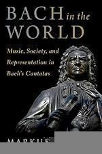 Bach in the World: Music, Society, and Representation in Bach&#039;s Cantatas