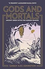 Gods and Mortals: Ancient Greek Myths for Modern Readers