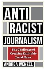 Antiracist Journalism: The Challenge of Creating Equitable Local News