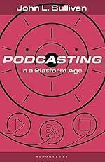 Podcasting in a Platform Age: From an Amateur to a Professional Medium (Bloomsbury Podcast Studies)
