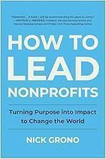 How to Lead Nonprofits: Turning Purpose into Impact to Change the World