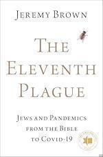 The Eleventh Plague: Jews and Pandemics from the Bible to COVID-19