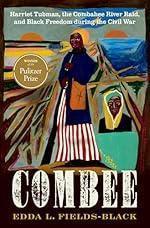 COMBEE: Harriet Tubman, the Combahee River Raid, and Black Freedom during the Civil War