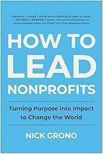 How to Lead Nonprofits: Turning Purpose into Impact to Change the World
