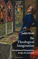 The Theological Imagination: Perception and Interpretation in Life, Art, and Faith (Current Issues in Theology)