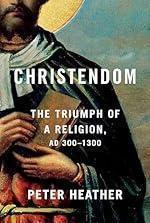 Christendom: The Triumph of a Religion, AD 300-1300