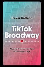 TikTok Broadway: Musical Theatre Fandom in the Digital Age