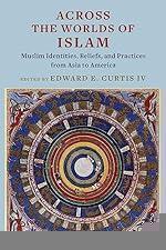 Across the Worlds of Islam: Muslim Identities, Beliefs, and Practices from Asia to America