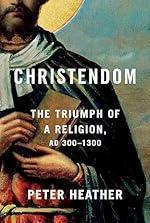 Christendom: The Triumph of a Religion, AD 300-1300