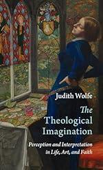 The Theological Imagination: Perception and Interpretation in Life, Art, and Faith (Current Issues in Theology)