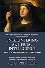 Encountering Artificial Intelligence: Ethical and Anthropological Investigations (Theological Investigations of Artificial Intelligence)