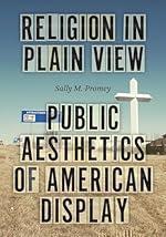 Religion in Plain View: Public Aesthetics of American Display