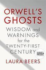 Orwell's Ghosts: Wisdom and Warnings for the Twenty-First Century