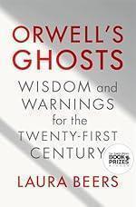 Orwell's Ghosts: Wisdom and Warnings for the Twenty-First Century