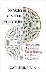 Spaces on the Spectrum: How Autism Movements Resist Experts and Create Knowledge