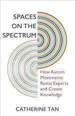 Spaces on the Spectrum: How Autism Movements Resist Experts and Create Knowledge