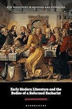 Early Modern Literature and the Bodies of a Reformed Eucharist (New Directions in Religion and Literature)