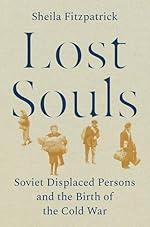 Lost Souls: Soviet Displaced Persons and the Birth of the Cold War