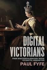 Digital Victorians: From Nineteenth-Century Media to Digital Humanities (Stanford Text Technologies)