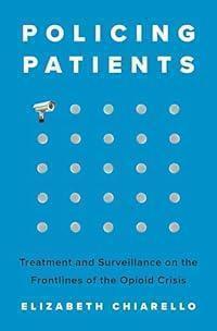 Policing Patients: Treatment and Surveillance on the Frontlines of the Opioid Crisis