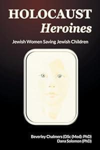 Holocaust Heroines: Jewish Women Saving Jewish Children (Abuse, Birth, and Children)