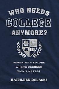 Who Needs College Anymore?: Imagining a Future Where Degrees Won’t Matter (Work and Learning Series)