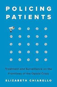 Policing Patients: Treatment and Surveillance on the Frontlines of the Opioid Crisis