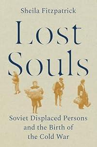 Lost Souls: Soviet Displaced Persons and the Birth of the Cold War
