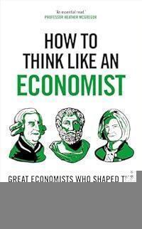 How to Think Like an Economist: Great Economists Who Shaped the World and What They Can Teach Us