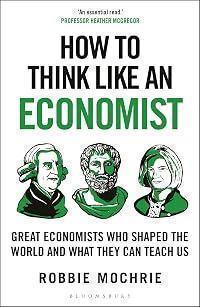 How to Think Like an Economist: Great Economists Who Shaped the World and What They Can Teach Us