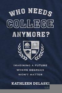 Who Needs College Anymore?: Imagining a Future Where Degrees Won’t Matter (Work and Learning Series)
