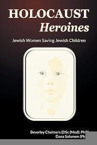 Holocaust Heroines: Jewish Women Saving Jewish Children (Abuse, Birth, and Children)