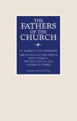 The Opuscula and the Dispute with Pyrrhus: The Theological and Polemical Works (Fathers of the Church Patristic Series)