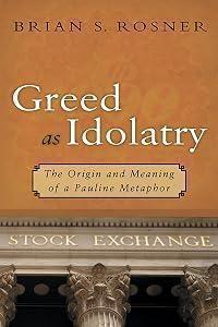 Greed as Idolatry: The Origin and Meaning of a Pauline Metaphor