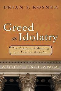 Greed as Idolatry: The Origin and Meaning of a Pauline Metaphor