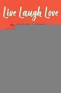Live Laugh Love: The Secret History of White Christian Women and the World They Made