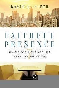 Faithful Presence: Seven Disciplines That Shape the Church for Mission