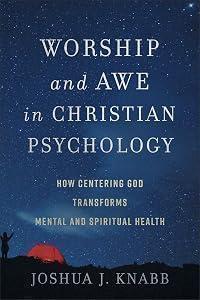 Worship and Awe in Christian Psychology: How Centering God Transforms Mental and Spiritual Health