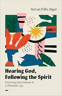 Hearing God, Following the Spirit: Practicing Discernment in a Pluralistic Age (A Guide to Spiritual Clarity in a World of Misinformation, Division, and Competing Voices)