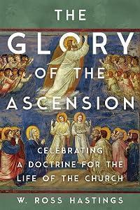 The Glory of the Ascension: Celebrating a Doctrine for the Life of the Church