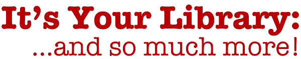 It's your library and so much more!